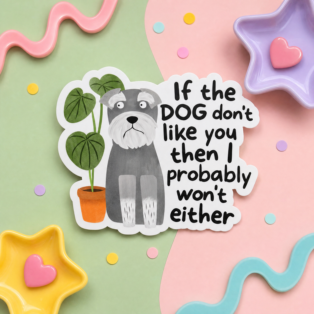 Mittens and Moods - Vinyl Sticker -  If the Dog Don't Like You Then I Probably Won't Either - Vinyl Sticker
