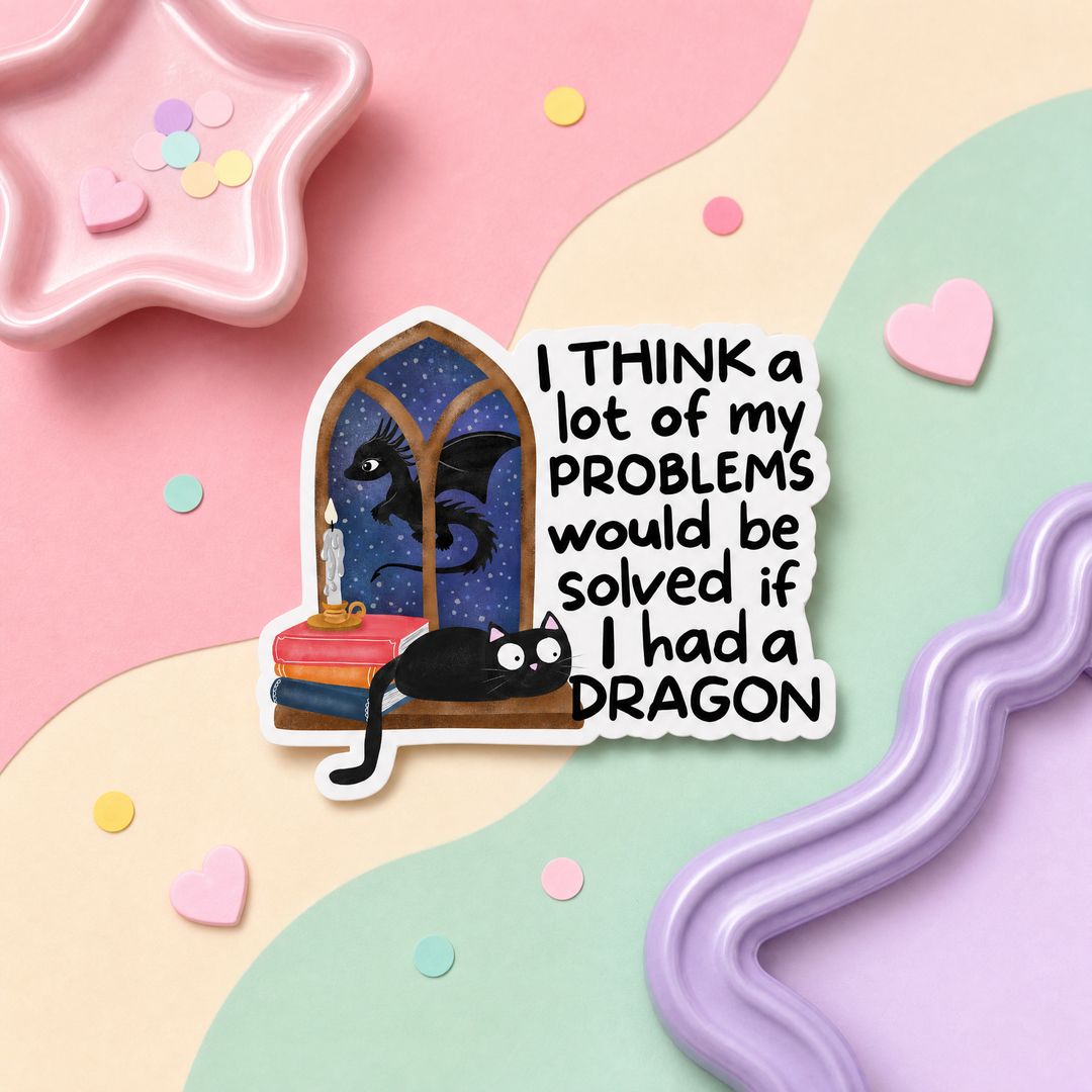Mittens and Moods - Vinyl Sticker -  I Think a Lot of My Problems Would Be Solved If I Had a Dragon 